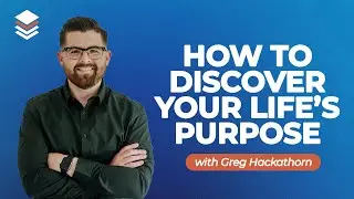 How to Discover Your Life’s Purpose with Greg Hackathorn