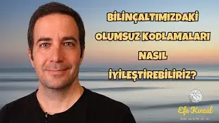 Bilinçaltımızdaki Olumsuz Kodlamaları Nasıl İyileştirebiliriz? | Efe Kıncal