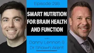 Ep 298 - Smart nutrition for brain health and function (ft. Danny Lennon and Dr. Shawn Arent)