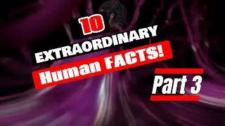 10 Extraordinary Human Facts - Part 3