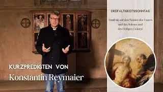 Dreifaltigkeitssonntag - Kurzpredigten von Konstantin Reymaier