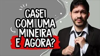 Casei com uma mineira. E agora?