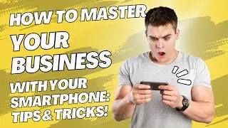 How to Master Your Business with Your Smartphone Tips & Tricks!