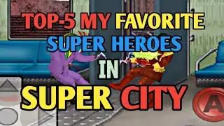 top-5 my favorite super heroes in super city