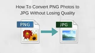 How To Convert PNG Photos to JPG Without Losing Quality