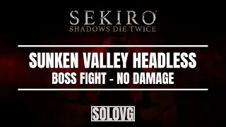 SEKIRO: Headless Sunken Valley (No Damage ... from the Boss)