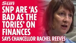 SNP are as bad as the Tories on finances says Chancellor Rachel Reeves
