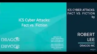 Robert Lee - ICS Cyber Attacks: Fact vs. Fiction - Cybersecurity With The Best 2017
