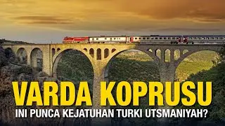 Simbol Kemegahan ini Punca Kejatuhan Turki Uthmaniyah - Varda Koprusu