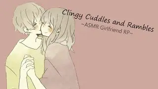 [ASMR] Girlfriend Gives you Attention and Cuddles [Clingy] [Rambling] [Kisses]