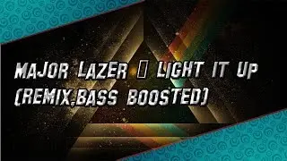 Major Lazer – Light It Up (Remix,bass boosted) ft. Nyla & Fuse ODG