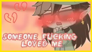 |Someone fucking loved me. 💘| |Гача клуб| |Би: Алигаша|