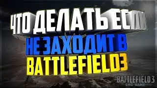 ЧТО ДЕЛАТЬ ЕСЛИ НЕ ЗАХОДИТ НА СЕРВЕР В BATTLEFIELD 3 / ВЕЧНЫЙ ВЫХОД ИЗ ИГРЫ