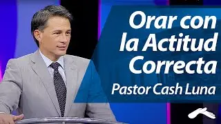 Pastor Cash Luna - How to Pray with the Right Attitude