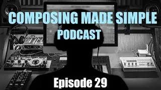 Composing Made Simple: It's Been Awhile, What Have We Been Up To? | Episode 29