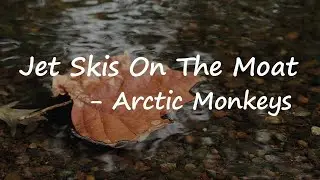 Arctic Monkeys – Jet Skis on the Moat Lyrics