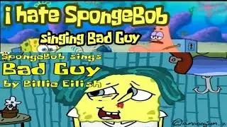 Patrick Hates SpongeBob singing Bad Guy by Billie Eilish