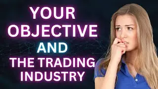 The Trading Industry and Your Objective (Important)
