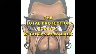 The "Total Protection" Podcast Ep. 7 W/ Chad Sky Walker