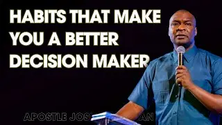 Habits That Make You a Better Decision Maker - APOSTLE JOSHUA SELMAN