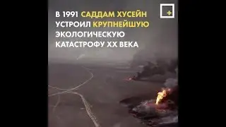 Как Саддам Хусейн вызвал крупнейшие нефтяные пожары в Кувейте