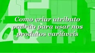 Como criar atributo padrão para usar nos produtos variáveis