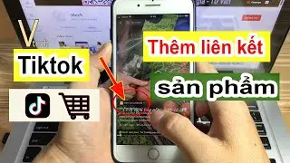Cách thêm liên kết sản phẩm vào video Tiktok - Bán hàng Tiktok Shop - Vtech.