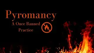 Pyromancy ~ A Once Banned Practice