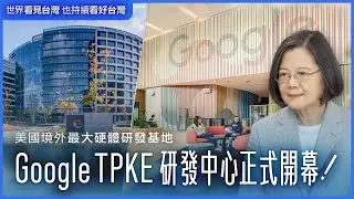 世界看見台灣 持續看好台灣｜美國境外最大硬體研發基地▶Google TPKE研發中心正式開幕！