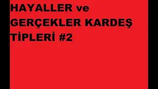 HAYALLER ve GERÇEKLER KARDEŞ TİPLERİ   #2