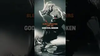 Bleach Characters That Are Good,Evil, Or Broken