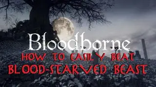 Bloodborne: How to Easily Beat Blood-Starved Beast