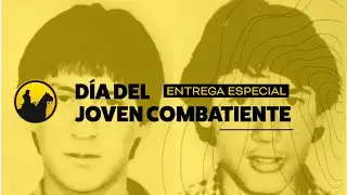 ENTREGA ESPECIAL: DÍA DEL JOVEN COMBATIENTE