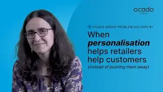 Ocado Group Problem Solvers #1 - When personalisation helps retailers help customers