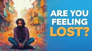 What SHOULD we DO when FEELING LOST