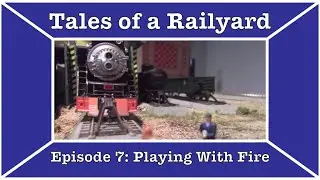 Tales of a Railyard episode 7: Playing with Fire