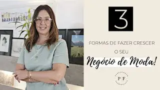 3 Formas de fazer Crescer o seu Negócio de Moda!