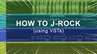 HOW TO J-ROCK (using VSTs) (FLP in description)