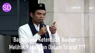 Bagaimana Ketentuan Nazhor Melihat Pasangan Dalam Ta'aruf ?  Ustadz Abdul Somad Ph.D