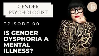 Is Gender Dysphoria A Mental Illness? The Answer Explained | Dr. Z
