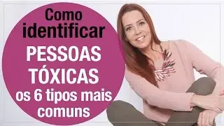 Como identificar PESSOAS TÓXICAS - os 6 tipos mais comuns