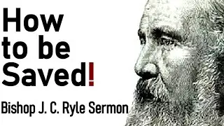 How to be Saved! - Bishop J. C. Ryle Sermon