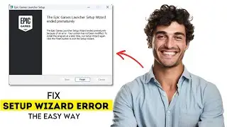 How to Fix 'Epic Games Launcher Setup Wizard Ended Prematurely' on Windows 11 & 10