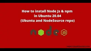 How to install Node Js and npm in Ubuntu 20.04 using Ubuntu and nodesource repository.