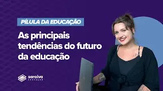 O FUTURO DA EDUCAÇÃO: 8 tendências e como se preparar