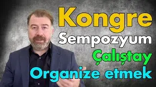 Sempozyum - Kongre - Çalıştay Nasıl Hazırlanmalı - Organize Edilmeli?