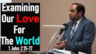 Examining Our Love for the World  - Pastor Romesh Prakashpalan Sermon