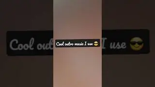 my outro 🎶 music 🎶