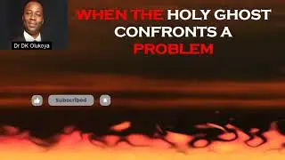 WHEN THE HOLY GHOST CONFRONTS A PROBLEM  DR DANIEL OLUKOYA