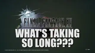 Coming... Eventually: Why Final Fantasy XV Is Taking Forever